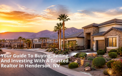 Your Guide To Buying, Selling, And Investing With A Trusted Realtor In Henderson, NV